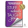 Stuff Nobody Taught You: 45 Lessons from M.E.School® to Help You Stop Being Miserable and Start Feeling Amazing Stuff Nobody Taught You: 45 Lessons from M.E.School® to Help You Stop Being Miserable and Start Feeling Amazing