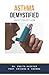 Asthma Demystified: Doctor's Secret Guide