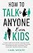 How to Talk to Anyone, Even Kids: A Dad’s Guide to the Secret Language of Kids That Their Wives Seem to Know Instinctively, That Builds Stronger Connections, and Grabs Kids’ Attention Without Yelling