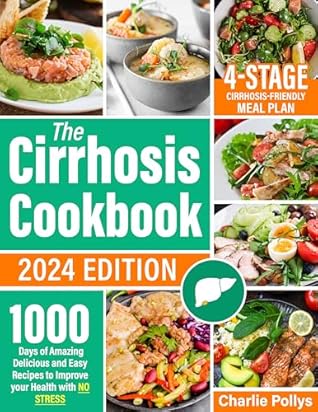 The Cirrhosis Cookbook: 1000 Days of Amazing Delicious and Easy Recipes to Improve your Health with no Stress | Including a 4-Stage Cirrhosis-Friendly Meal Plan