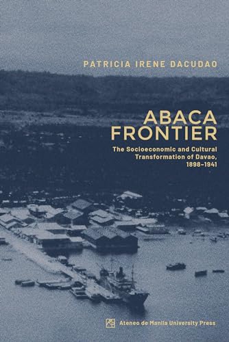 Abaca Frontier : The Socioeconomic and Cultural Transformation of Davao, 1898-1941 (Kindle Edition)