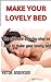 MAKE YOUR LOVELY BED : The ...