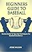 BEGINNERS GUIDE TO BASEBALL: Novice Guide To Tips And Techniques For Baseball Excellence