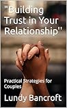 "Building Trust in Your Relationship'': Practical Strategies for Couples "Building Trust in Your Relationship'': Practical Strategies for Couples