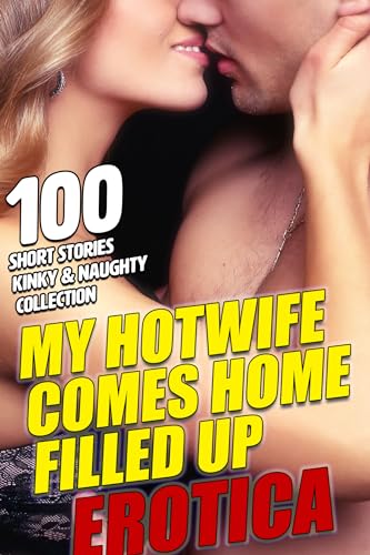 MY HOTWIFE COMES HOME FILLED UP! A Collection of 100 Short Erotica Stories – Kinky & Naughty (Kindle Edition)