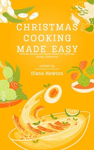 CHRISTMAS COOKING MADE EASY: Delicious Recipes and Festive Flavors for Effortless Holiday Celebrations (Kindle Edition)