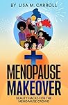 Menopause Makeover: Beauty Hacks for the Menopause Crowd