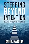 Stepping Beyond Intention: Creating Your Life on Your Terms