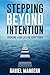 Stepping Beyond Intention: Creating Your Life on Your Terms