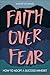 Faith Over Fear by Mandy Schaniel Faith Over Fear by Mandy Schaniel