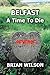 Belfast a Time to Die by Brian And Karen Wilson