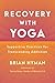 Recovery with Yoga: Supportive Practices for Transcending Addiction