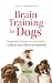 Brain Training for Dogs: Cognitive Games and Activities to Unlock Your Pet’s Full Potential
