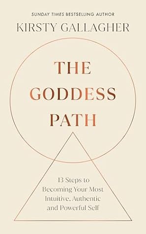 The Goddess Path: 13 Steps to Becoming Your Most Intuitive, Authentic and Powerful Self
