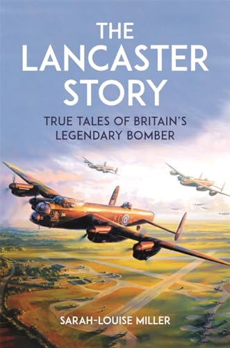 The Lancaster Story: True Tales of Britain’s Legendary Bomber (Kindle Edition)