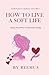How to Live a Soft Life: Using the Power of Feminine Energy (Femininity Book Series)