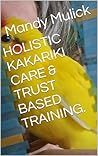 HOLISTIC KAKARIKI CARE & TRUST BASED TRAINING. by Mandy Louise