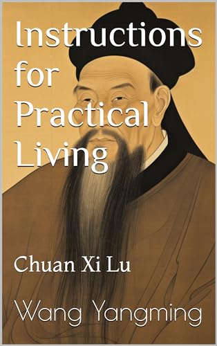 Instructions for Practical Living: Chuan Xi Lu, The Philosophy of Wang Yangming (Kindle Edition)