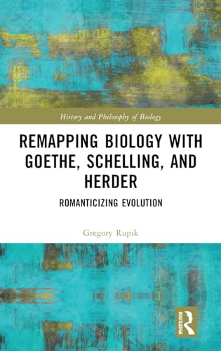 Remapping Biology with Goethe, Schelling, and Herder (History and Philosophy of Biology)