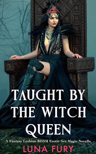 Taught by the Witch Queen: A Fantasy Lesbian BDSM Erotic Sex Magic Novella (The Witch Queen’s Apprentice Book 2)