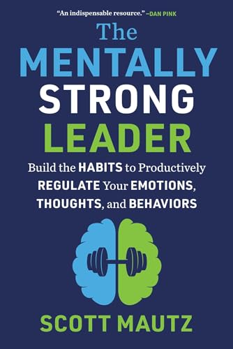 The Mentally Strong Leader: Build the Habits to Productively Regulate Your Emotions, Thoughts, and Behaviors (Kindle Edition)