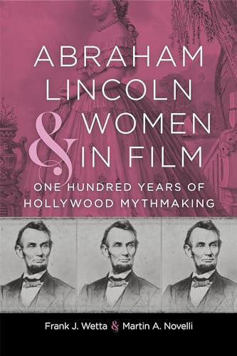 Abraham Lincoln and Women in Film: One Hundred Years of Hollywood Mythmaking (Conflicting Worlds: New Dimensions of the American Civil War)
