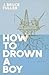 How to Drown a Boy: Poems