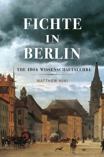Fichte in Berlin: The 1804 Wissenschaftslehre (Volume 1) (McGill-Queen’s Philosophy of Religion Series)