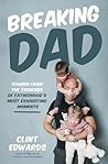 Breaking Dad: Stories from the Trenches of Fatherhood’s Most Exhausting Moments Breaking Dad: Stories from the Trenches of Fatherhood’s Most Exhausting Moments