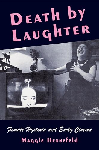 Death by Laughter: Female Hysteria and Early Cinema (Film and Culture Series)