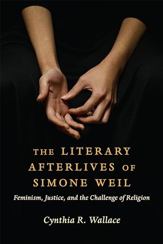 The Literary Afterlives of Simone Weil: Feminism, Justice, and the Challenge of Religion (Gender, Theory, and Religion)