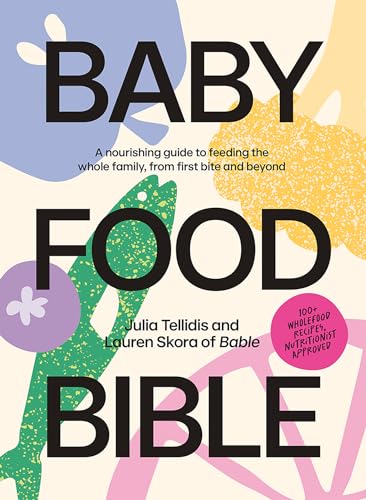Baby Food Bible: A Nourishing Guide to Feeding Your Family, From First Bite and Beyond (Hardcover)