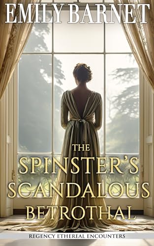 The Spinster's Scandalous Betrothal (Regency Ethereal Encounters, #2)