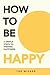 How To Be Happy: 5 Simple S...