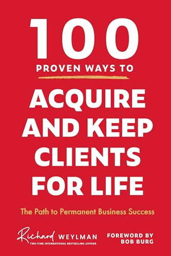 100 Proven Ways to Acquire and Keep Clients for Life: The Path to Permanent Business Success (Kindle Edition)