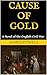 CAUSE OF GOLD: A Novel of t...