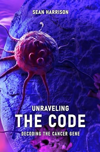 Unraveling the Code: Decoding the Cancer Gene (Kindle Edition)
