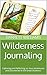 Wilderness Journaling: Capturing and Reflecting on Your Adventures and Discoveries in the Great Outdoors (Wilderness Mastery: The Art of Bushcraft)