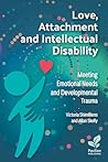 Love, Attachment and Intellectual Disability: Meeting Emotional Needs and Developmental Trauma