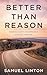 Better Than Reason by Samuel Linton