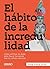 El hábito de la incredulidad: Cómo utilizar la duda para hacer las paces con tu crítico interior
