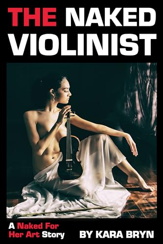 The Naked Violinist: A Naked For Her Art Story (Kindle Edition)
