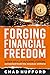 Forging Financial Freedom: Constructing Blue-Collar Millionaires with Seven Wealth Building Lessons Extracted From the Alaska Oilfield