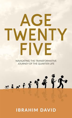 Age Twenty-Five: Navigating The Transformative Journey Of The Quarter- Life (Kindle Edition)