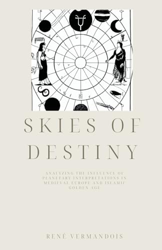 Skies of Destiny: Analyzing the Influence of Planetary Interpretations in Medieval Europe and Islamic Golden Age (Paperback)