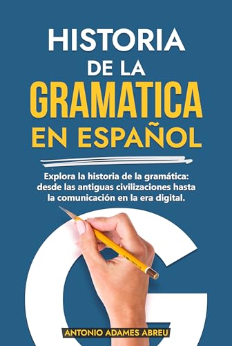 HISTORIA DE LA GRAMÁTICA EN ESPAÑOL: Explora la historia de la gramática: desde las antiguas civilizaciones hasta la comunicación en la era digital. (LIBROS ... Y ORTOGRAFIA EN ESPAÑOL) (Spanish Edition)
