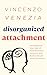 Disorganized Attachment: Move Beyond Your Fear of Abandonment, Intimacy, and Build a Secure Love Connection