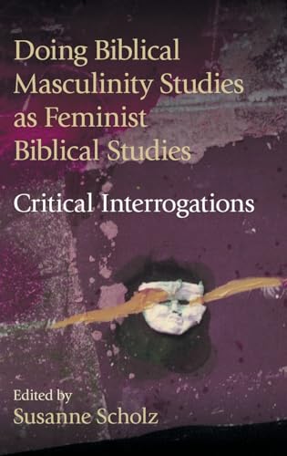 Doing Biblical Masculinity Studies as Feminist Biblical Studies?: Critical Interrogations (Hebrew Bible Monographs)