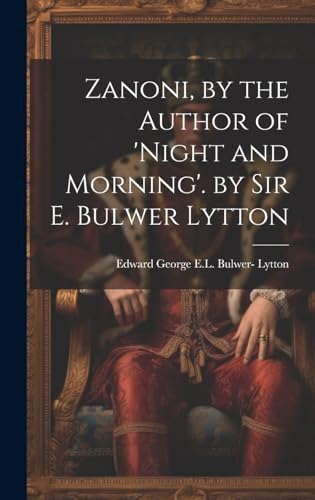 Zanoni, by the Author of 'night and Morning'. by Sir E. Bulwer Lytton