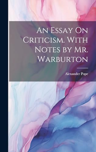 An Essay On Criticism. With Notes by Mr. Warburton